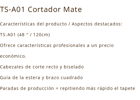 TS-A01 Cortador Mate Características del producto / Aspectos destacados: TS-A01 (48 ″ / 120cm) Ofrece características profesionales a un precio económico. Cabezales de corte recto y biselado Guía de la estera y brazo cuadrado Paradas de producción = repitiendo más rápido el tapete