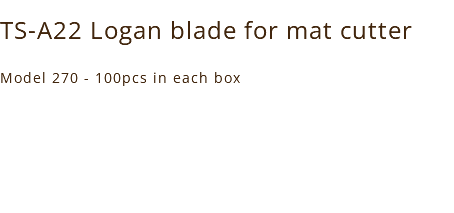 TS-A22 Logan blade for mat cutter Model 270 - 100pcs in each box